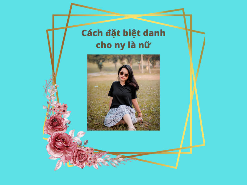 Cách đặt biệt danh cho ny là nữ