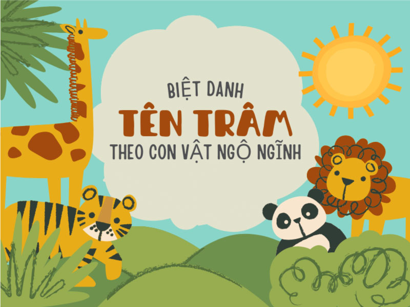 Đặt biệt danh cho tên Trâm theo tên con vật ngộ nghĩnh