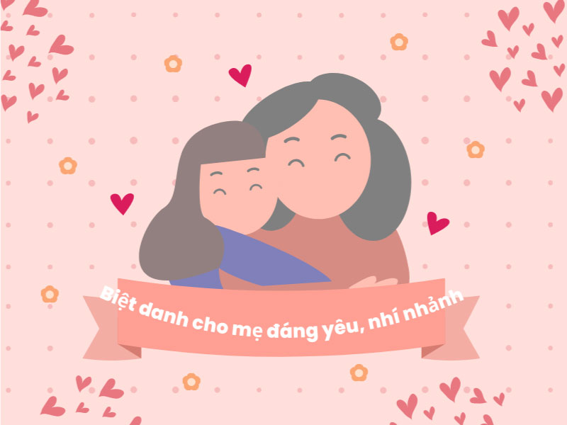 Đặt biệt danh cho mẹ đáng yêu, nhí nhảnh