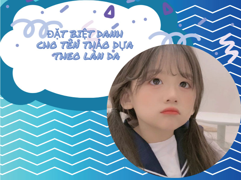 Đặt biệt danh cho tên Thảo dựa theo làn da