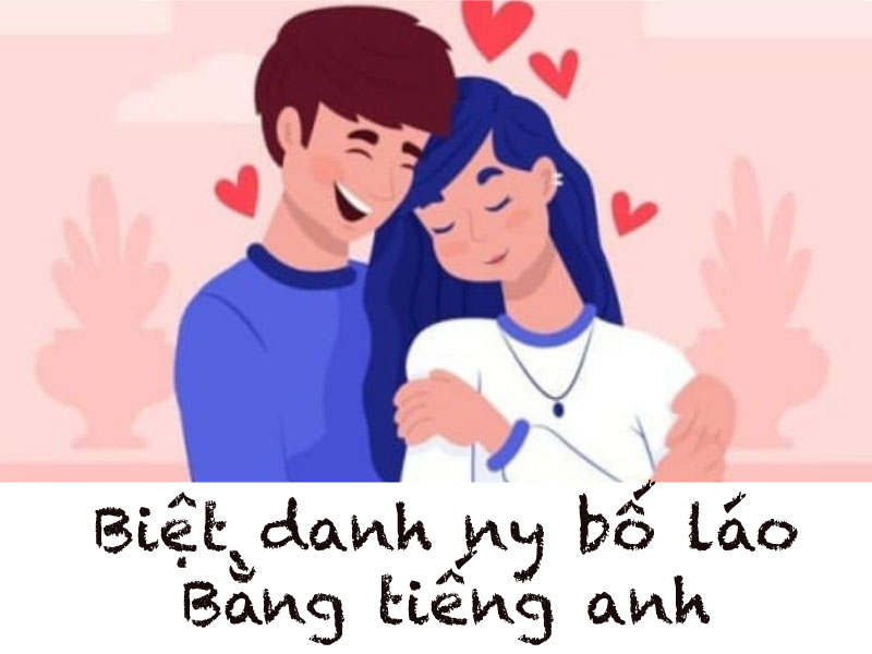 Đặt biệt danh cho ny bố láo bằng tiếng Anh