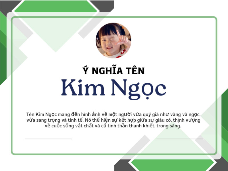 Tên Kim Ngọc mang đến hình ảnh về một người vừa quý giá như vàng và ngọc, vừa sang trọng và tinh tế