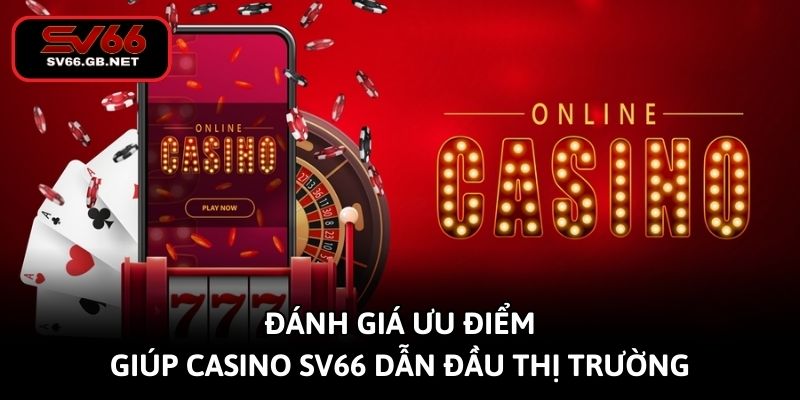 danh gia uu diem giup casino sv66 dan dau thi truong