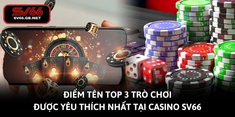 diem ten top 3 tro choi duoc yeu thich nhat tai casino sv66