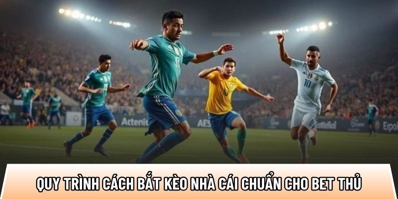 Quy trình cách bắt kèo nhà cái chuẩn cho bet thủ