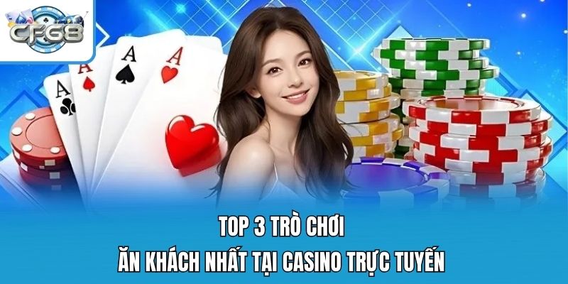 Top 3 trò chơi ăn khách nhất tại casino trực tuyến