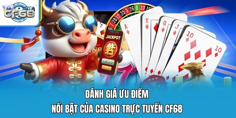 Đánh giá ưu điểm nổi bật của casino trực tuyến CF68