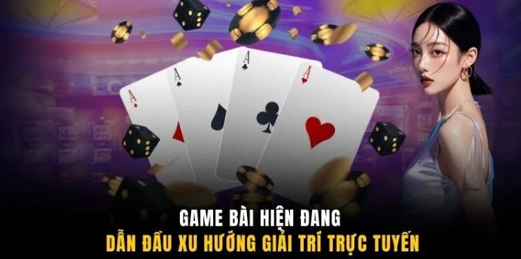 Game bài hiện đang dẫn đầu xu hướng giải trí trực tuyến