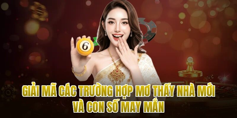 Giải mã các trường hợp mơ thấy nhà mới và con số may mắn